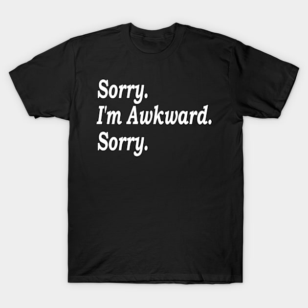 Sorry I'm Awkward Sorry, Best Friend Gift T-Shirt by Islanr